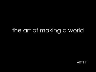 the art of making a world

ART111

 