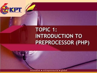 TOPIC 1:
INTRODUCTION TO
PREPROCESSOR (PHP)

 