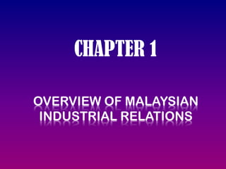 CHAPTER 1
OVERVIEW OF MALAYSIAN
INDUSTRIAL RELATIONS

 