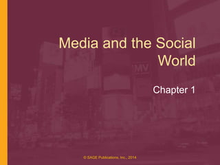 Media and the Social
World
Chapter 1

© SAGE Publications, Inc., 2014

 