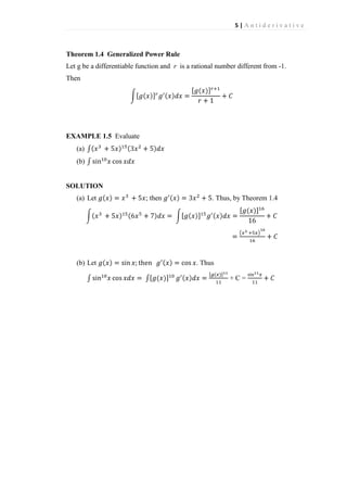 5|Antiderivative

Theorem 1.4 Generalized Power Rule
Let g be a differentiable function and r is a rational number different from -1.
Then

EXAMPLE 1.5 Evaluate
(a)
(b)

SOLUTION
(a) Let

(b) Let

; then

. Thus, by Theorem 1.4

. Thus
+C=

 