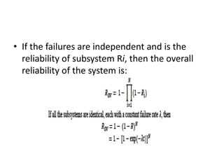 • If the failures are independent and is the
reliability of subsystem Ri, then the overall
reliability of the system is:

 