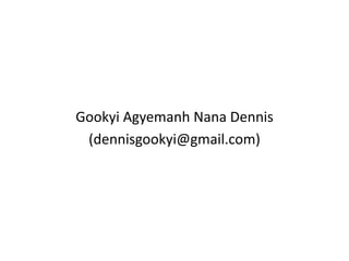Gookyi Agyemanh Nana Dennis
(dennisgookyi@gmail.com)

 