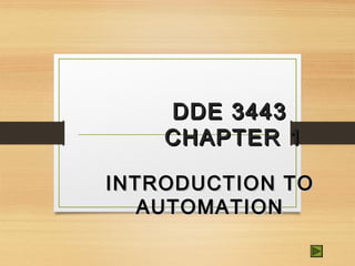 DDE 3443DDE 3443
CHAPTER 1CHAPTER 1
INTRODUCTION TOINTRODUCTION TO
AUTOMATIONAUTOMATION
1
 