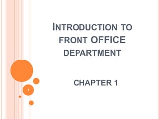 INTRODUCTION TO
FRONT OFFICE
DEPARTMENT
CHAPTER 1
1
 