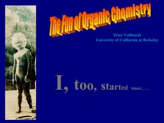 I, too, started small……..
Peter Vollhardt
University of California at Berkeley
 