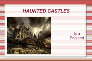 HAUNTED CASTLES
Is a
castle of England.
 