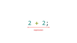 2 + 2;
expression
 