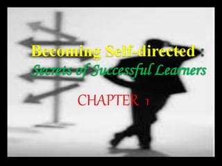 Becoming Self-directed :
Secrets of Successful Learners
CHAPTER 1
 