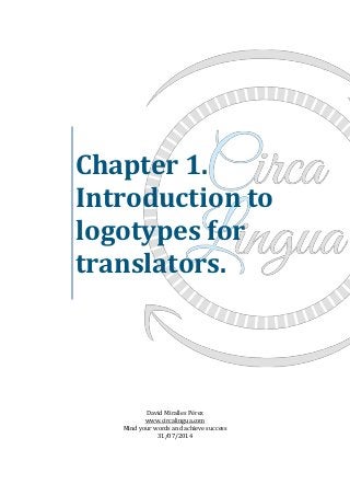 Chapter 1.
Introduction to
logotypes for
translators.
David Miralles Pérez
www.circalingua.com
Mind your words and achieve success
31/07/2014
 