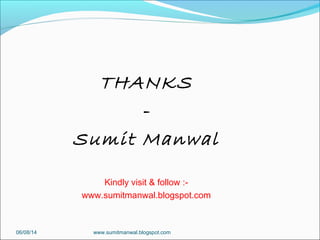 THANKS
-
Sumit Manwal
Kindly visit & follow :-
www.sumitmanwal.blogspot.com
06/08/14 www.sumitmanwal.blogspot.com
 