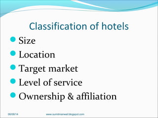 Classification of hotels
Size
Location
Target market
Level of service
Ownership & affiliation
06/08/14 www.sumitmanwal.blogspot.com
 