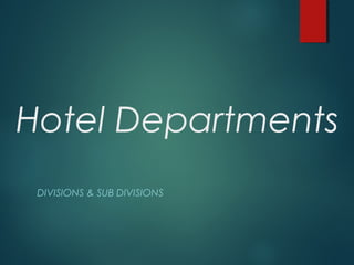 Hotel Departments
DIVISIONS & SUB DIVISIONS
 