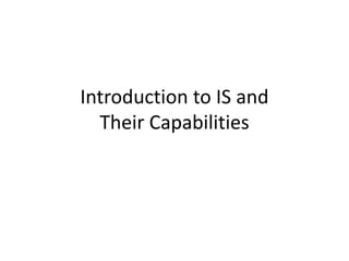 Introduction to IS and
Their Capabilities
 