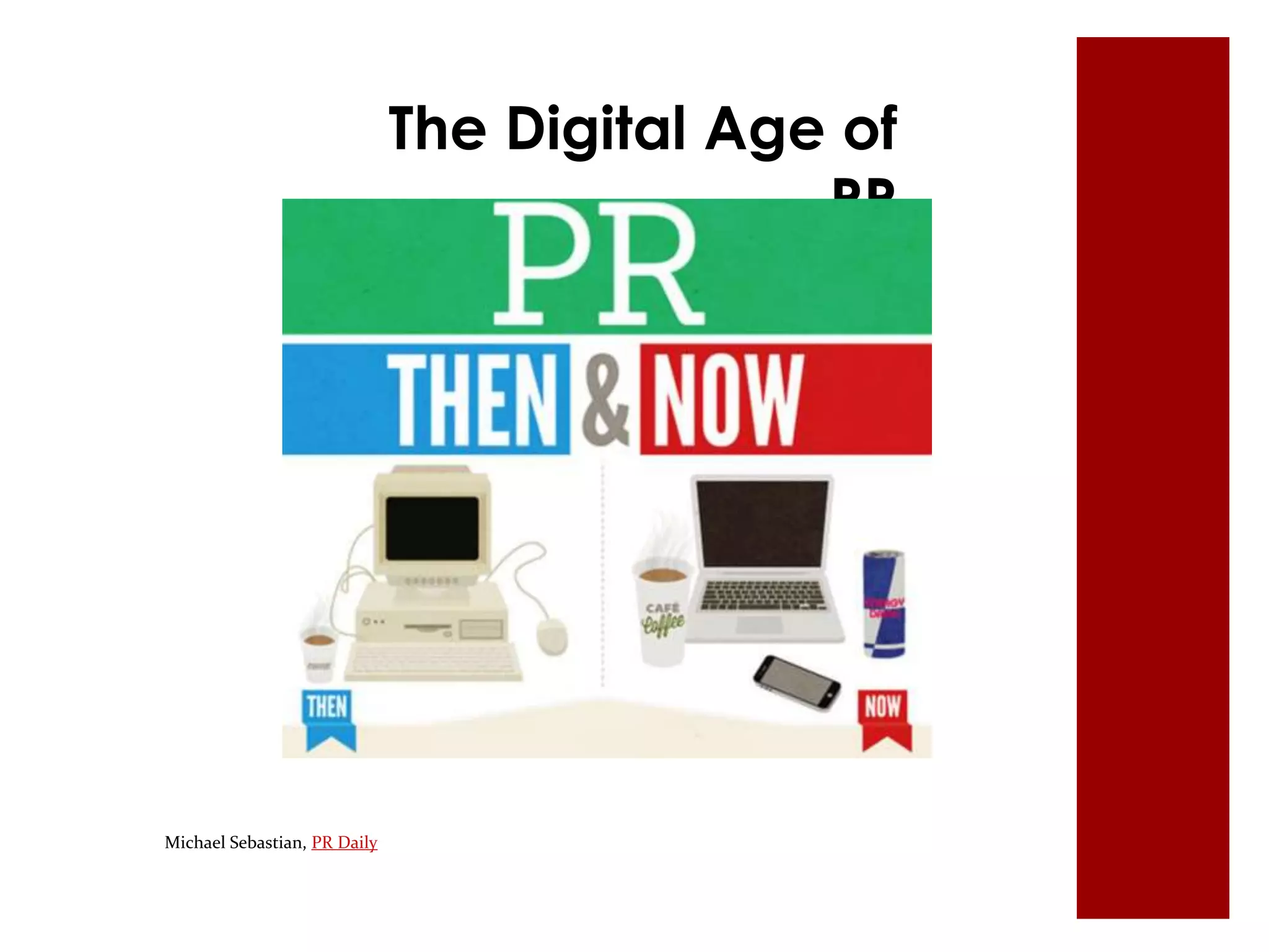 The Digital Age of 
PR 
Michael Sebastian, PR Daily 
 