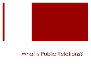What is Public Relations? 
 