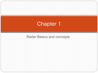 Chapter 1 
Radar Basics and concepts 
 