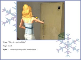 Wynn: “This… is a horrible fridge.” 
We got it used. 
Wynn: “…I am really starting to feel homesick now…” 
 