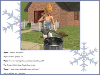 Wynn: “Sink for the dishes?” 
Wynn, meet the garbage can. 
Wynn: “Is it too late to go back on that contract I signed?” 
Yep. I’ve got it in writing. You’re here to stay. 
Wynn: “I have some excellent lawyers, you know.” 
Just try and sue me. I dare you. 
 