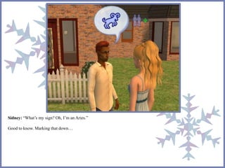 Sidney: “What’s my sign? Oh, I’m an Aries.” 
Good to know. Marking that down… 
 