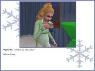 Wynn: “This won’t hurt the baby, will it?” 
Drink it already. 
 