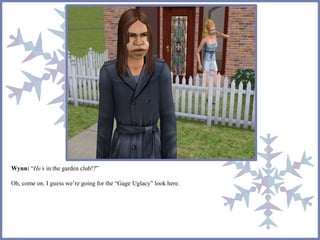 Wynn: “He’s in the garden club!?” 
Oh, come on. I guess we’re going for the “Gage Uglacy” look here. 
 