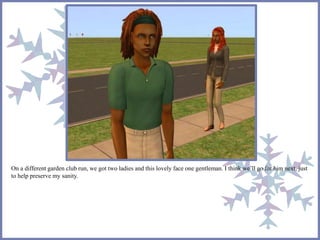 On a different garden club run, we got two ladies and this lovely face one gentleman. I think we’ll go for him next, just 
to help preserve my sanity. 
 