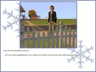 Look who else decided to drop by. 
…he’s not in this neighborhood to be a villain, but I think I’ll stay on this side of the fence anyway. 
 