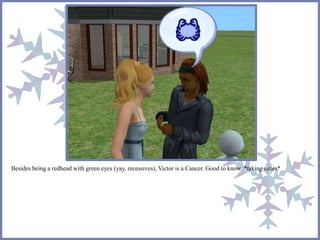 Besides being a redhead with green eyes (yay, recessives), Victor is a Cancer. Good to know. *taking notes* 
 