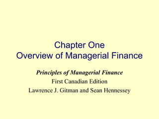 Chapter One 
Overview of Managerial Finance 
Principles of Managerial Finance 
First Canadian Edition 
Lawrence J. Gitman and Sean Hennessey 
© 2004 Pearson 
1-1 
 