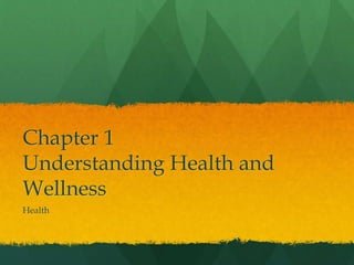 Chapter 1 
Understanding Health and 
Wellness 
Health 
 