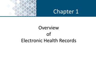 Chapter 1 
Overview 
of 
Electronic Health Records 
 