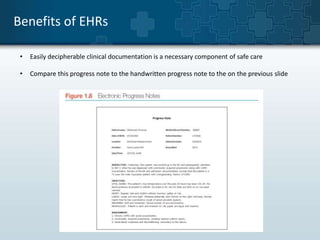 Benefits of EHRs 
• Easily decipherable clinical documentation is a necessary component of safe care 
• Compare this progress note to the handwritten progress note to the on the previous slide 
 