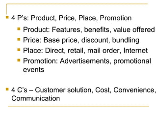  4 P’s: Product, Price, Place, Promotion
 Product: Features, benefits, value offered
 Price: Base price, discount, bund...