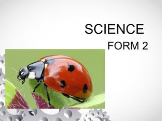 SCIENCE
FORM 2
 