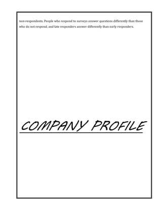 non-respondents. People who respond to surveys answer questions differently than those
who do not respond, and late responders answer differently than early responders.
COMPANY PROFILE
 