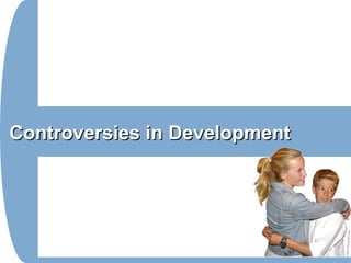 Controversies in DevelopmentControversies in Development
 