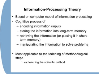 Information-Processing Theory
• Based on computer model of information processing
• Cognitive process of
– encoding inform...