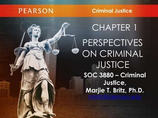 SOC 3880 – Criminal
Justice,
Marjie T. Britz, Ph.D.
mbritz@clemson.edu
Criminal Justice
CHAPTER 1
PERSPECTIVES
ON CRIMINAL
JUSTICE
 