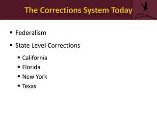 The Corrections System Today
 Federalism
 State Level Corrections
 California
 Florida
 New York
 Texas
 