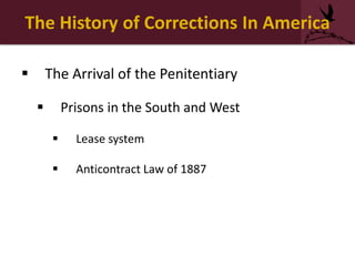 The History of Corrections In America
 The Arrival of the Penitentiary
 Prisons in the South and West
 Lease system
 Anticontract Law of 1887
 