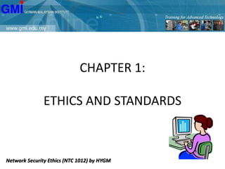 CHAPTER 1:
ETHICS AND STANDARDS
Network Security Ethics (NTC 1012) by HYGM
 