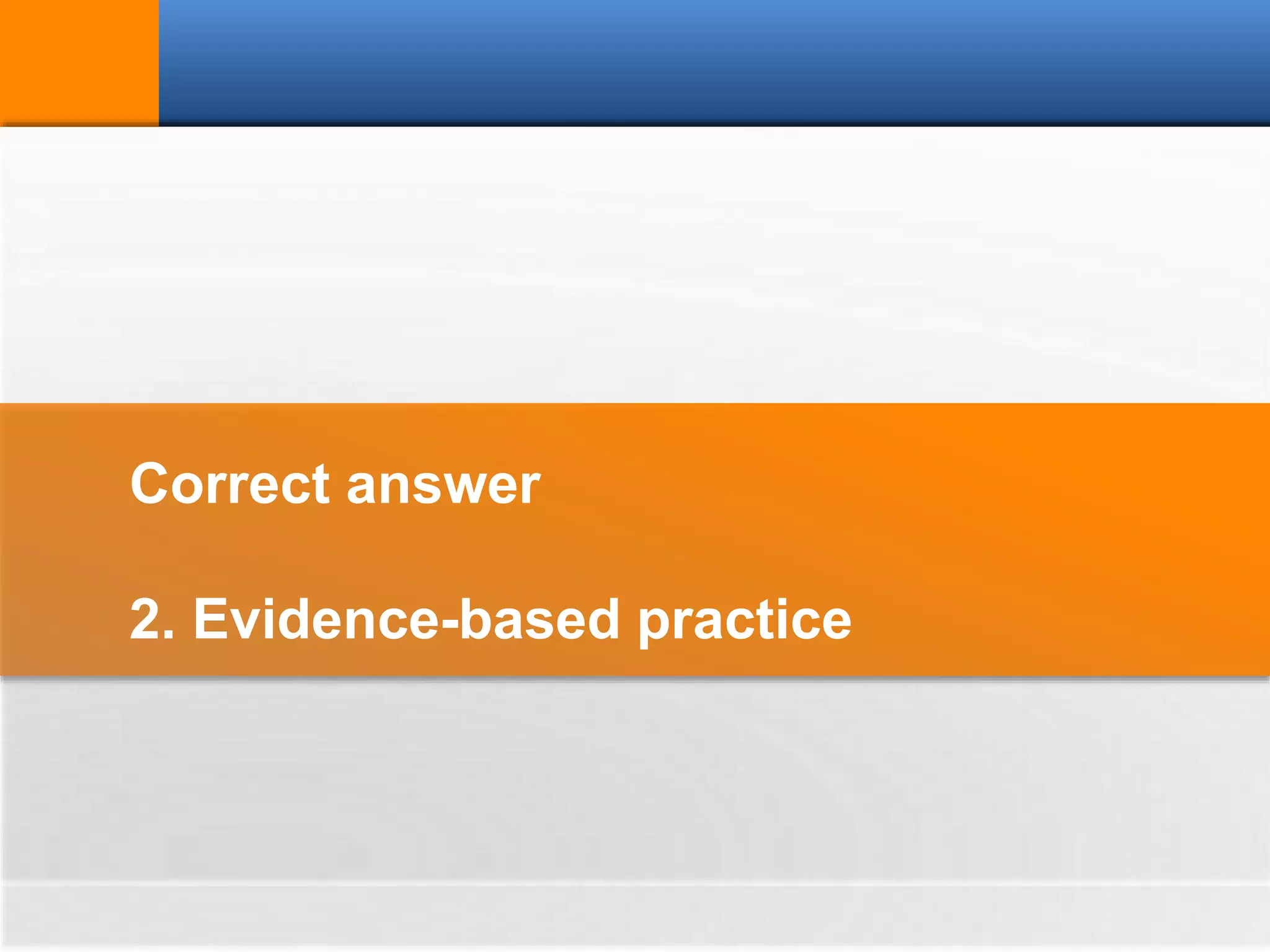 Correct answer
2. Evidence-based practice
 