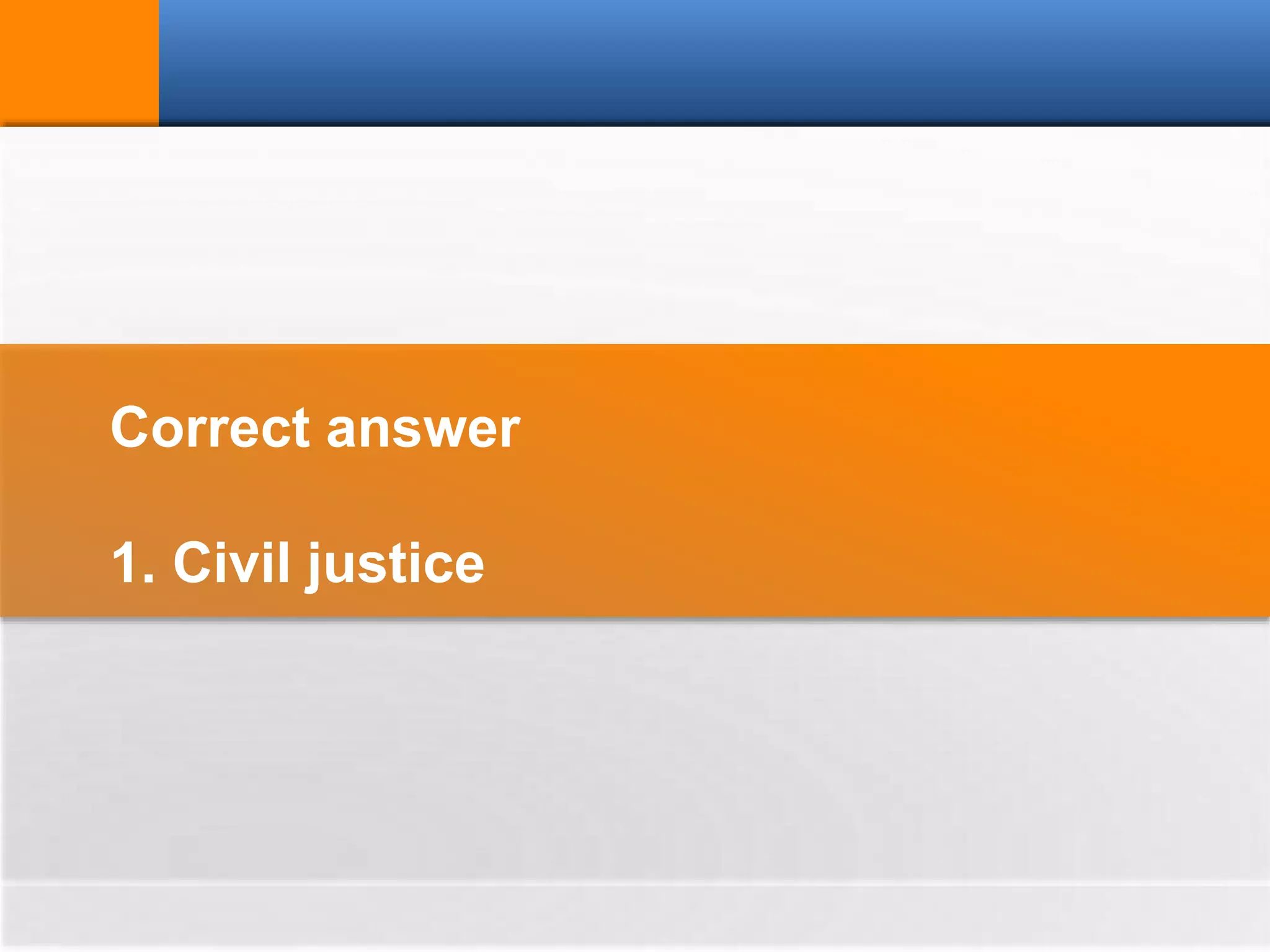 Correct answer
1. Civil justice
 