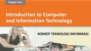 Chapter One
Introduction to Computer
and Information Technology
KONSEP TEKNOLOGI INFORMASI
 