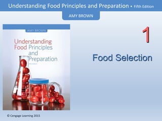 © Cengage Learning 2015
Understanding Food Principles and Preparation • Fifth Edition
AMY BROWN
© Cengage Learning 2015
Food Selection
1
 