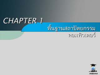 CHAPTER 1CHAPTER 1
พื้นฐานสถาปัตยกรรมพื้นฐานสถาปัตยกรรม
คอมพิว๶ตอร์คอมพิว๶ตอร์
ANGKANAANGKANA
 