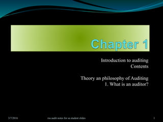 Introduction to auditing
Contents
Theory an philosophy of Auditing
1. What is an auditor?
3/7/2016 rsa audit notes for sa student slides 1
 