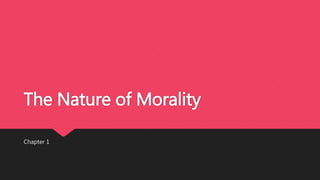 The Nature of Morality
Chapter 1
 
