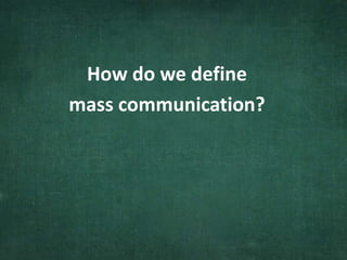 How do we define
mass communication?
 